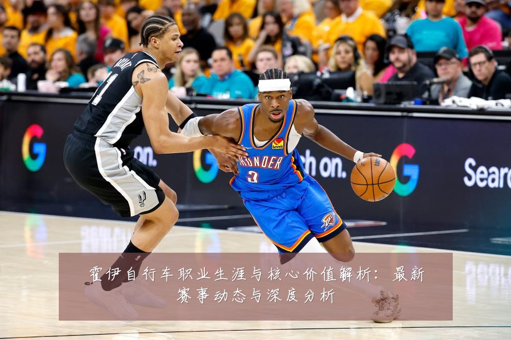 霍伊自行车职业生涯与核心价值解析:最新赛事动态与深度分析